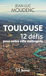 Télécharger le livre :  Toulouse, 12 défis pour notre ville métropole