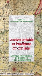 Télécharger le livre :  Les enclaves territoriales aux Temps Modernes (XVIe-XVIIIe siècles) : actes du Colloque de Besançon, 4-5 octobre 1999