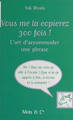 Télécharger le livre :  Vous me la copierez 300 fois ! L'art d'accommoder une phrase