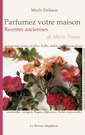 Téléchargez le livre :  Parfumez votre maison - Recettes anciennes de Marie-Tisane