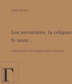 Télécharger le livre :  Les terroristes, la religion et nous…  Contribution à un lexique islamo-chrétien