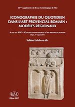 Télécharger le livre :  Iconographie du quotidien dans l'art provincial romain : modèles régionaux