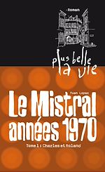 Télécharger le livre :  Plus belle la vie T1 - Mistral, années 70. Charles et Roland