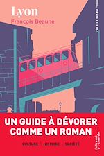 Télécharger le livre :  Lyon - Un guide à dévorer comme un roman