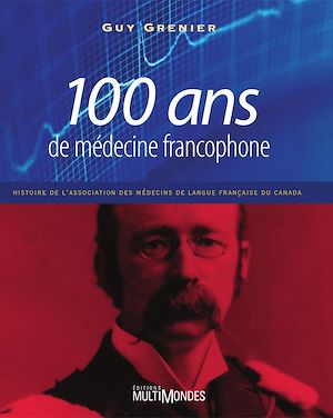 Téléchargez le livre :  100 ans de médecine francophone: histoire de l’Association des médecins de langue française du Canada