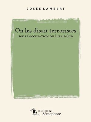 Téléchargez le livre :  On les disait terroristes sous l'occupation du Liban-Sud