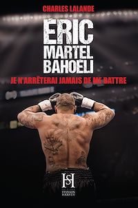 Téléchargez le livre :  Éric Martel-Bahoéli, je n'arrêterai jamais de me battre