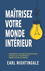 Télécharger le livre :  Maîtrisez votre monde intérieur - Surmontez vos émotions négatives, accueillez le bonheur et libérez votre potentiel