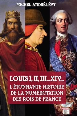 Télécharger le livre :  Louis I,II, III... XIV... L'étonnante histoire de la numérotation des rois de France