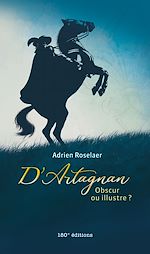 Télécharger le livre :  D’Artagnan. Obscur ou illustre ?