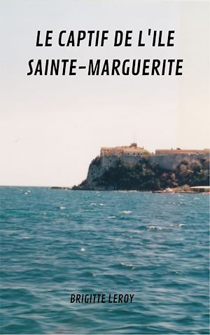 Téléchargez le livre :  Le captif de l'île Sainte Marguerite