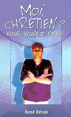 Télécharger le livre :  Moi, chrétien ? Vous voulez rire !