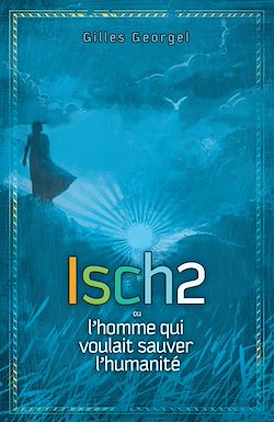 Télécharger le livre :  Isch2 ou l'homme qui voulait sauver l'humanité