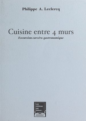 Téléchargez le livre :  Cuisine entre 4 murs : excursion carcéro-gastronomique