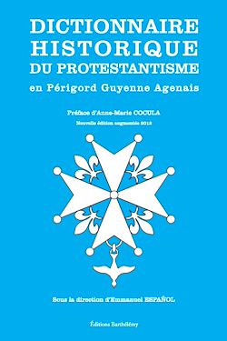 Télécharger le livre :  Dictionnaire historique du protestantisme en Périgord Guyenne Agenais (nouvelle édition augmentée 2012)