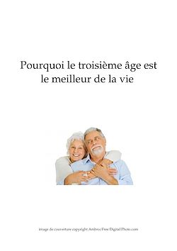Télécharger le livre :  Pourquoi le troisième âge est le meilleur de la vie