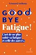 Télécharger le livre :  Goodbye Fatigue ! Ne plus subir sa fatigue ni celle des autres