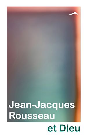 Téléchargez le livre :  Jean-Jacques Rousseau et Dieu