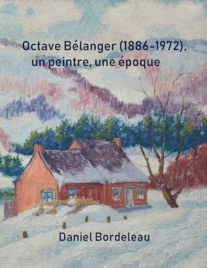 Téléchargez le livre :  Octave Bélanger (1886-1972), un peintre, une époque