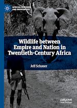 Télécharger le livre :  Wildlife between Empire and Nation in Twentieth-Century Africa