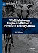 Télécharger le livre :  Wildlife between Empire and Nation in Twentieth-Century Africa