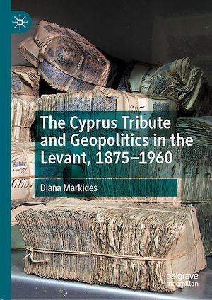 Téléchargez le livre :  The Cyprus Tribute and Geopolitics in the Levant, 1875–1960