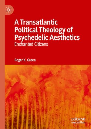 Téléchargez le livre :  A Transatlantic Political Theology of Psychedelic Aesthetics