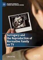 Télécharger le livre :  Surrogacy and the Reproduction of Normative Family on TV