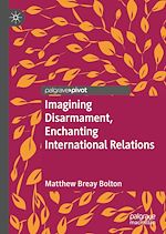 Télécharger le livre :  Imagining Disarmament, Enchanting International Relations
