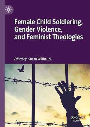 Téléchargez le livre :  Female Child Soldiering, Gender Violence, and Feminist Theologies