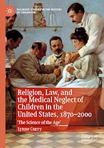 Télécharger le livre :  Religion, Law, and the Medical Neglect of Children in the United States, 1870–2000