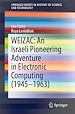 Télécharger le livre :  WEIZAC: An Israeli Pioneering Adventure in Electronic Computing (1945–1963)