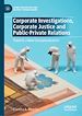 Télécharger le livre :  Corporate Investigations, Corporate Justice and Public-Private Relations