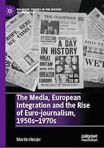 Télécharger le livre :  The Media, European Integration and the Rise of Euro-journalism, 1950s–1970s