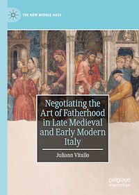Télécharger le livre :  Negotiating the Art of Fatherhood in Late Medieval and Early Modern Italy