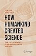 Télécharger le livre :  How Humankind Created Science