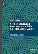 Télécharger le livre :  Cosmos, Values, and Consciousness in Latin American Digital Culture