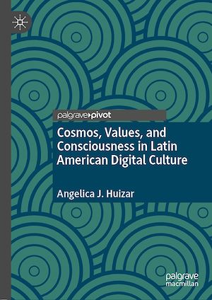 Téléchargez le livre :  Cosmos, Values, and Consciousness in Latin American Digital Culture