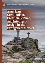 Télécharger le livre :  American Creationism, Creation Science, and Intelligent Design in the Evangelical Market