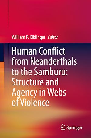 Téléchargez le livre :  Human Conflict from Neanderthals to the Samburu: Structure and Agency in Webs of Violence