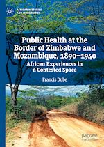Télécharger le livre :  Public Health at the Border of Zimbabwe and Mozambique, 1890–1940
