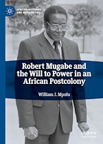 Télécharger le livre :  Robert Mugabe and the Will to Power in an African Postcolony