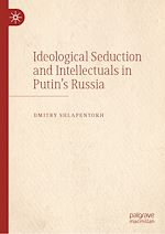 Télécharger le livre :  Ideological Seduction and Intellectuals in Putin's Russia