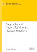 Télécharger le livre :  Geography and Nationalist Visions of Interwar Yugoslavia