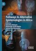 Télécharger le livre :  Pathways to Alternative Epistemologies in Africa
