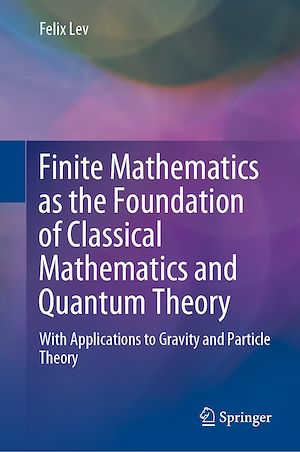 Téléchargez le livre :  Finite Mathematics as the Foundation of Classical Mathematics and Quantum Theory
