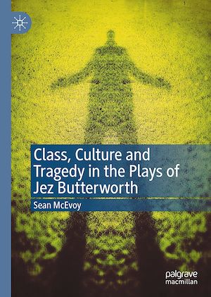 Téléchargez le livre :  Class, Culture and Tragedy in the Plays of Jez Butterworth