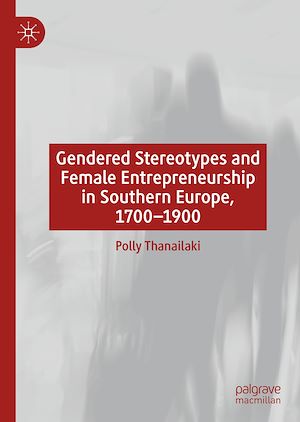 Téléchargez le livre :  Gendered Stereotypes and Female Entrepreneurship in Southern Europe, 1700-1900