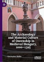 Download this eBook The Archaeology and Material Culture of Queenship in Medieval Hungary, 1000–1395