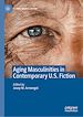Télécharger le livre :  Aging Masculinities in Contemporary U.S. Fiction